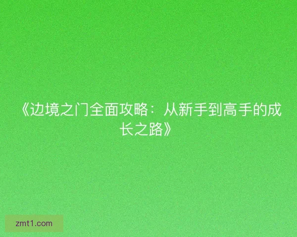 《边境之门全面攻略：从新手到高手的成长之路》