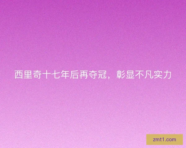 西里奇十七年后再夺冠，彰显不凡实力