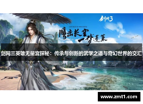 剑网三英雄无量宫探秘：传承与创新的武学之道与奇幻世界的交汇