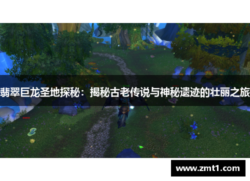 翡翠巨龙圣地探秘：揭秘古老传说与神秘遗迹的壮丽之旅