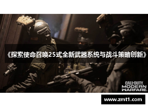 《探索使命召唤25式全新武器系统与战斗策略创新》